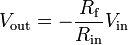  V_{\text{out}} = -\frac{R_{\text{f}}}{R_{\text{in}}} V_{\text{in}}\!\ 